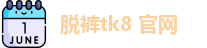 脱裤tk8 官网